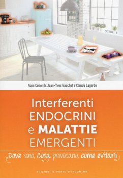 Interferenti endocrini e malattie emergenti. Dove sono, cosa provocano e come evitarli - Collomb, Alain; Gauchet, Jean-Yves; Lagarde, Claude