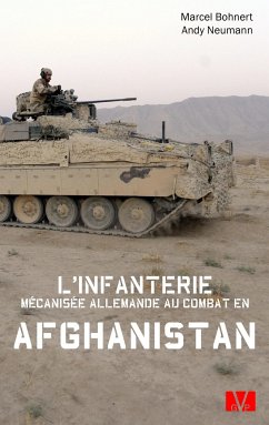 L'infanterie mécanisée allemande au combat en Afghanistan. - Bohnert, Marcel;Neumann, Andy
