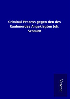 Criminal-Prozess gegen den des Raubmordes Angeklagten Joh. Schmidt