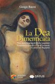 La dea dimenticata. Vita morte e miracoli di due sognatori, Francesco Grignaschi e David Lazzaretti, la storia dei «Magnetici» La dea dimenticata. Vita morte e miracoli di due sognatori, Francesco Grignaschi e David Lazzaretti, la storia dei «Magnetici»