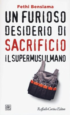 Un furioso desiderio di sacrificio. Il supermusulmano - Benslama, Fethi