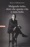 Malgrado tutto, direi che questa vita è stata bella Malgrado tutto, direi che questa vita è stata bella