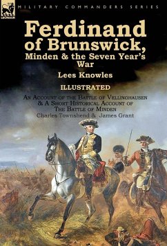 Ferdinand of Brunswick, Minden & the Seven Year's War by Lees Knowles, with An Account of the Battle of Vellinghausen & A Short Historical Account of The Battle of Minden by Charles Townshend & James Grant - Knowles, Lees, Sir; Townshend, Charles (Keele University); Grant, James
