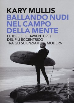 Ballando nudi nel campo della mente. Le idee (e le avventure) del più eccentrico tra gli scienziati moderni - Mullis, Kary Ballando nudi nel campo della mente. Le idee (e le avventure) del più eccentrico tra gli scienziati moderni - Mullis, Kary