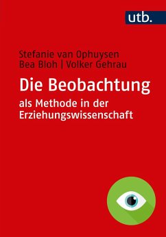 Die Beobachtung als Methode in der Erziehungswissenschaft - Ophuysen, Stefanie van;Bloh, Bea;Gehrau, Volker