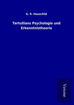 Tertullians Psychologie und Erkenntnistheorie - Hauschild, G. R.