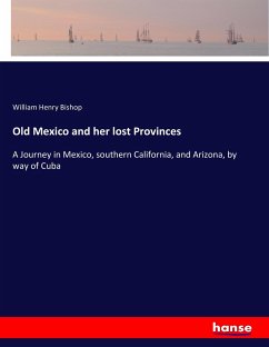 Old Mexico and her lost Provinces - Bishop, William Henry
