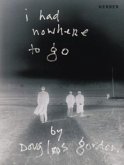 I HAD NOWHERE TO GO by Douglas Gordon