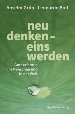 Neu denken - Eins werden - Grün, Anselm;Boff, Leonardo