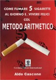 Come fumare 5 sigarette al giorno e... vivere felici col METODO ARITMETICO (eBook, ePUB)