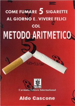 Come fumare 5 sigarette al giorno e... vivere felici col METODO ARITMETICO (eBook, ePUB) - Cascone, Aldo