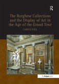 Borghese Collections and the Display of Art in the Age of the Grand Tour Borghese Collections and the Display of Art in the Age of the Grand Tour