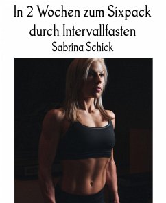 In 2 Wochen zum Sixpack durch Intervallfasten (eBook, ePUB) - Schick, Sabrina