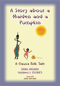 A STORY ABOUT A MAIDEN AND A PUMPKIN - A West African Children&quote;s Tale (eBook, ePUB)