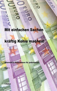 Mit einfachen Sachen kräftig Kohle machen (eBook, ePUB) - T. Huber