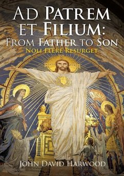 Ad Patrem et Filium: From Father to Son: Noli Flere Resurget - Harwood, John David