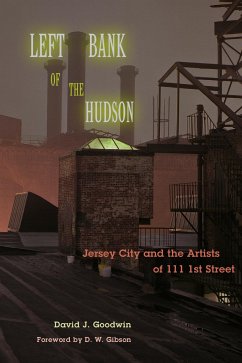 Left Bank of the Hudson: Jersey City and the Artists of 111 1st Street - Goodwin, David J.