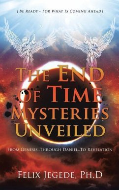 The End Of Time Mysteries Unveiled - Jegede Ph. D., Felix