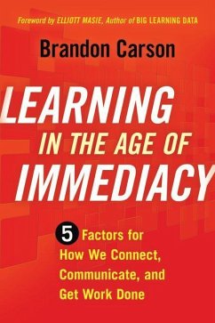 Learning in the Age of Immediacy: 5 Factors for How We Connect, Communicate, and Get Work Done - Carson, Brandon
