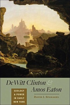 DeWitt Clinton and Amos Eaton: Geology and Power in Early New York - Spanagel, David I.