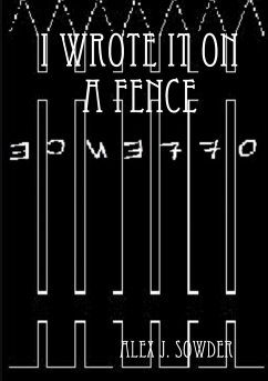 I Wrote It On A Fence - Sowder, Alex J.