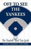 Off to See the Yankees: The Baseball Road Trip Guide Volume 1
