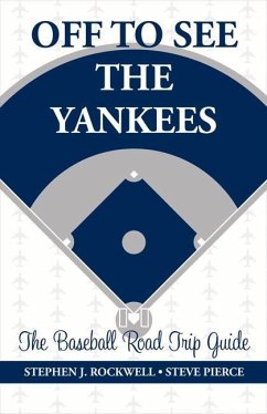 Off to See the Yankees: The Baseball Road Trip Guide Volume 1 - Rockwell, Stephen J.; Pierce, Steve