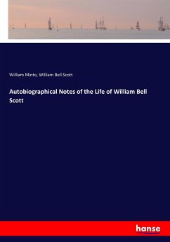 Autobiographical Notes of the Life of William Bell Scott - Minto, William;Scott, William Bell
