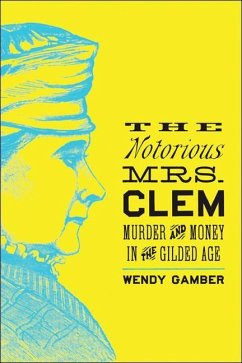 The Notorious Mrs. Clem: Murder and Money in the Gilded Age - Gamber, Wendy