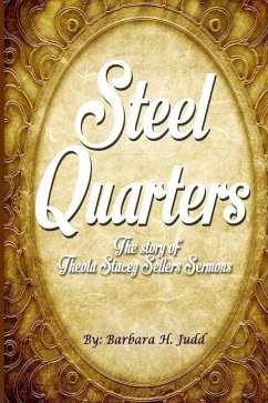 Steel Quarters: The Story of Theola Stacey Sellers Sermons - Judd, Barbara H.