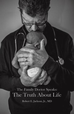 The Family Doctor Speaks: The Truth About Life - Jackson, Robert E.
