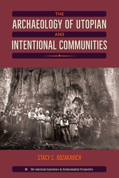 The Archaeology of Utopian and Intentional Communities - Kozakavich, Stacy C