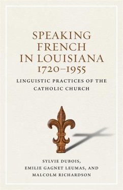 Speaking French in Louisiana, 1720-1955 - Dubois, Sylvie; Leumas, Emilie Gagnet; Richardson, Malcolm