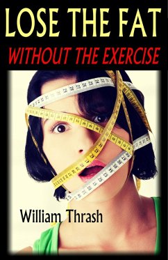 Lose the Fat - Without the Exercise (eBook, ePUB) - Thrash, William