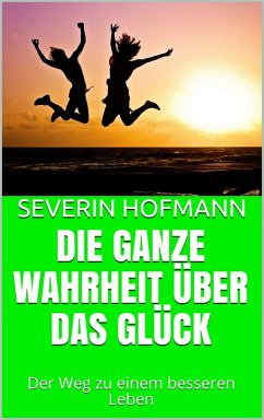 Die ganze Wahrheit über das Glück (eBook, ePUB) - Hofmann, Severin