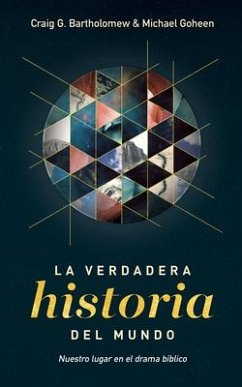 La Verdadera Historia del Mundo - Bartholomew, Craig G; Goheen, Michael