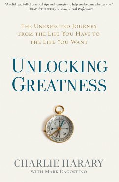 Unlocking Greatness: The Unexpected Journey from the Life You Have to the Life You Want - Harary, Charlie; Dagostino, Mark