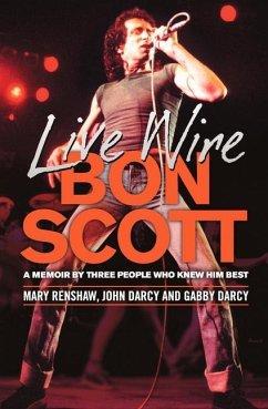 Live Wire: Bon Scott: A Memoir by Three People Who Knew Him Best - Renshaw, Mary; Darcy, John; Darcy, Gabby