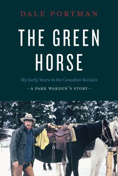 The Green Horse: My Early Years in the Canadian Rockies - A Park Warden's Story - Portman, Dale