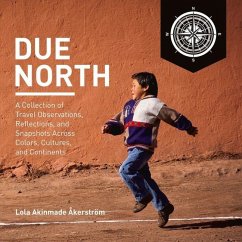 Due North: A Collection of Travel Observations, Reflections, and Snapshots Across Colo Volume 1 - Åkerström, Lola Akinmade