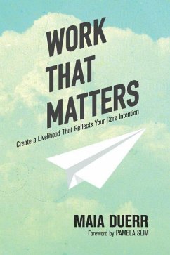 Work That Matters: Create a Livelihood That Reflects Your Core Intention - Duerr, Maia