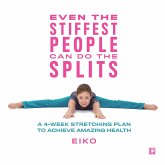 Even the Stiffest People Can Do the Splits: A 4-Week Stretching Plan to Achieve Amazing Health