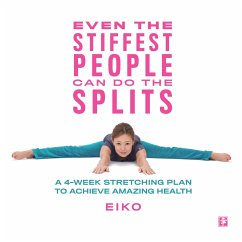 Even the Stiffest People Can Do the Splits: A 4-Week Stretching Plan to Achieve Amazing Health - Eiko