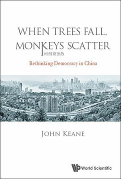 When Trees Fall, Monkeys Scatter: Rethinking Democracy in China - Keane, John