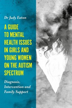 A Guide to Mental Health Issues in Girls and Young Women on the Autism Spectrum - Eaton, Judy