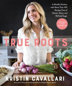 True Roots: A Mindful Kitchen with More Than 100 Recipes Free of Gluten, Dairy, and Refined Sugar: A Cookbook - Cavallari, Kristin