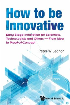 How to Be Innovative: Early Stage Innovation for Scientists, Technologists and Others - From Idea to Proof-Of-Concept - Lednor, Peter W