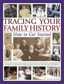 Tracing Your Family History: How to Get Started: Discover Your Personal Roots and Heritage: Everything from Accessing Archives and Public Record Offic