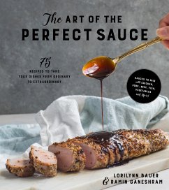 The Art of the Perfect Sauce: 75 Recipes to Take Your Dishes from Ordinary to Extraordinary - Bauer, Lorilynn; Ganeshram, Ramin