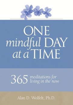 One Mindful Day at a Time: 365 Meditations on Living in the Now - Wolfelt, Alan